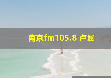 南京fm105.8 卢涵